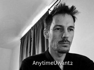 AnytimeUwant2