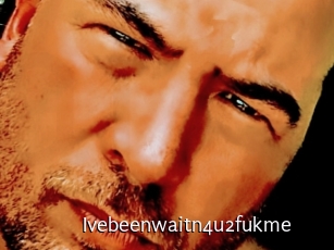 Ivebeenwaitn4u2fukme