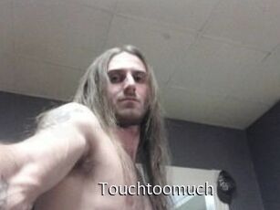 Touchtoomuch