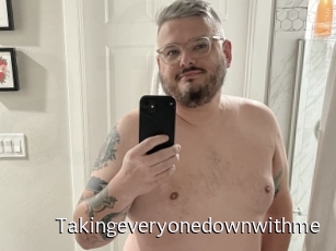 Takingeveryonedownwithme